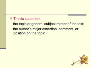 Thesis statement   the topic or general subject matter of the text;  the author’s major assertion, comment, or position on the topic 