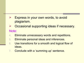 Express in your own words, to avoid plagiarism. Occasional supporting ideas if necessary. Note: Eliminate unnecessary words and repetitions. Eliminate personal ideas and inferences. Use transitions for a smooth and logical flow of ideas. Conclude with a ‘summing up’ sentence. 