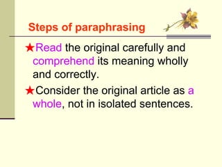 ★ Read  the original carefully and  comprehend  its meaning wholly and correctly. ★ Consider the original article as  a whole , not in isolated sentences. Steps of paraphrasing 