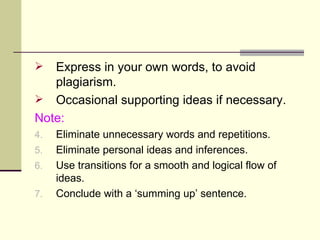 <ul><li>Express in your own words, to avoid plagiarism. </li></ul><ul><li>Occasional supporting ideas if necessary. </li><...