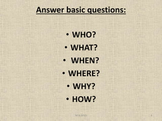 Answer basic questions:
• WHO?
• WHAT?
• WHEN?
• WHERE?
• WHY?
• HOW?
6M.N.SPIES
 