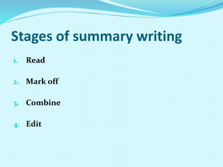 Stages of summary writing
1. Read
2. Mark off
3. Combine
4. Edit
 