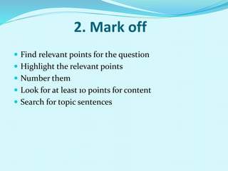2. Mark off
 Find relevant points for the question
 Highlight the relevant points
 Number them
 Look for at least 10 points for content
 Search for topic sentences
 
