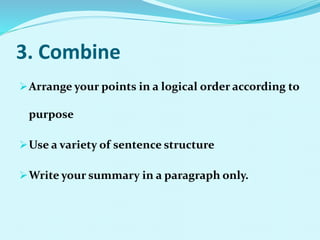 3. Combine
Arrange your points in a logical order according to
purpose
Use a variety of sentence structure
Write your summary in a paragraph only.
 