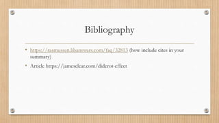 Bibliography
• https://rasmussen.libanswers.com/faq/32813 (how include cites in your
summary)
• Article https://jamesclear.com/diderot-effect
 