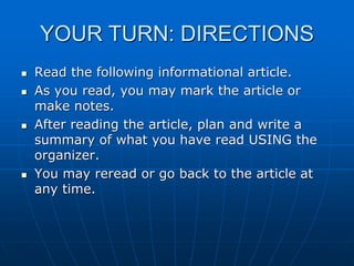 YOUR TURN: DIRECTIONS
 Read the following informational article.
 As you read, you may mark the article or
make notes.
 After reading the article, plan and write a
summary of what you have read USING the
organizer.
 You may reread or go back to the article at
any time.
 