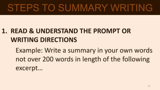STEPS TO SUMMARY WRITING
1. READ & UNDERSTAND THE PROMPT OR
WRITING DIRECTIONS
Example: Write a summary in your own words
not over 200 words in length of the following
excerpt…
11
 