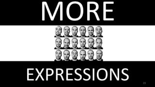 EXPRESSIONS
MORE
23
 
