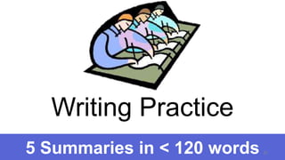 5 Summaries in < 120 words
Writing Practice
35
 