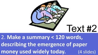 Text #2
2. Make a summary < 120 words,
describing the emergence of paper
money used widely today. (4 slides)44
 
