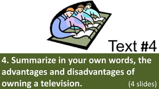 Text #4
4. Summarize in your own words, the
advantages and disadvantages of
owning a television. (4 slides)61
 