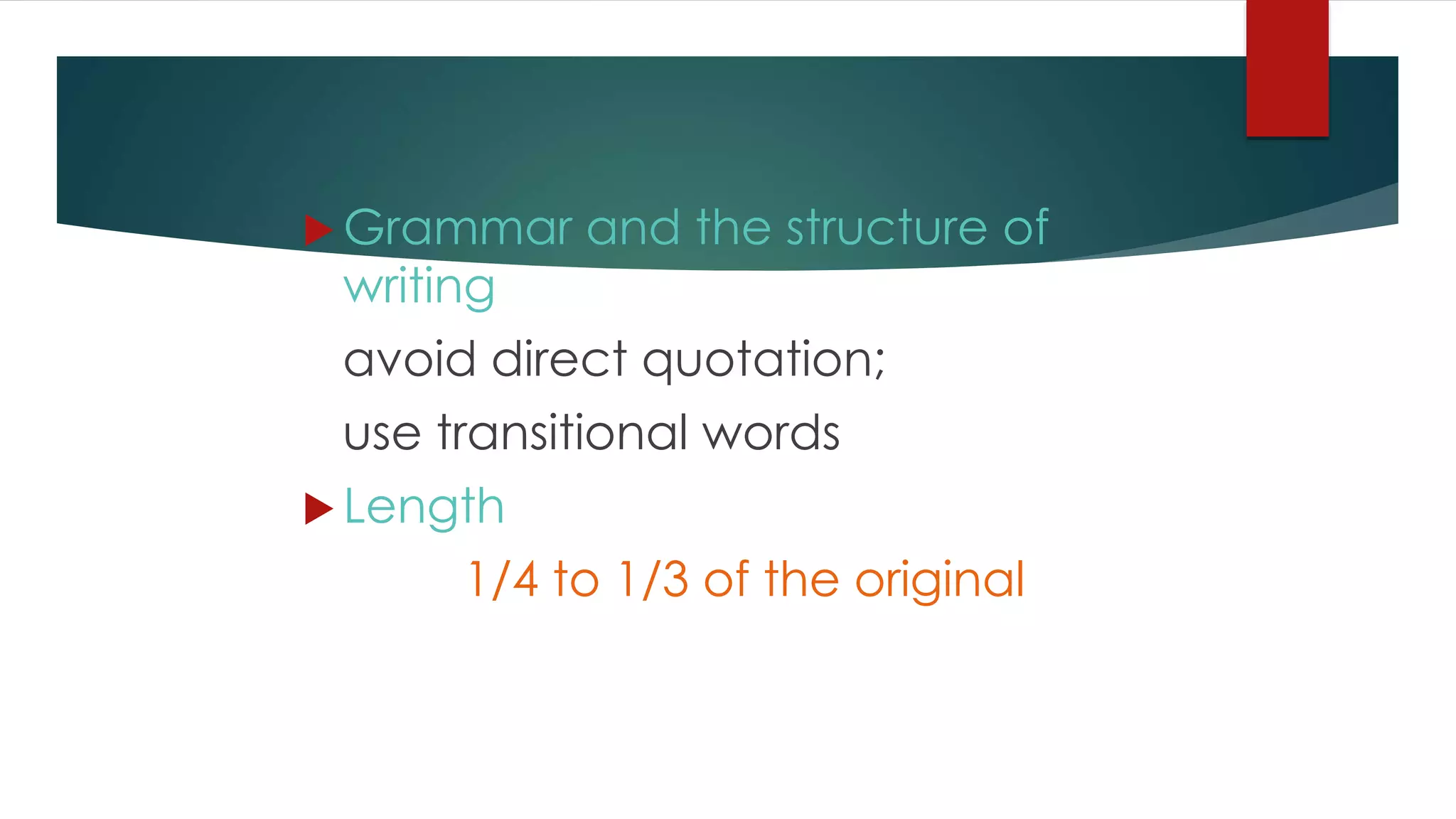  Grammar and the structure of
writing
avoid direct quotation;
use transitional words
 Length
1/4 to 1/3 of the original
 