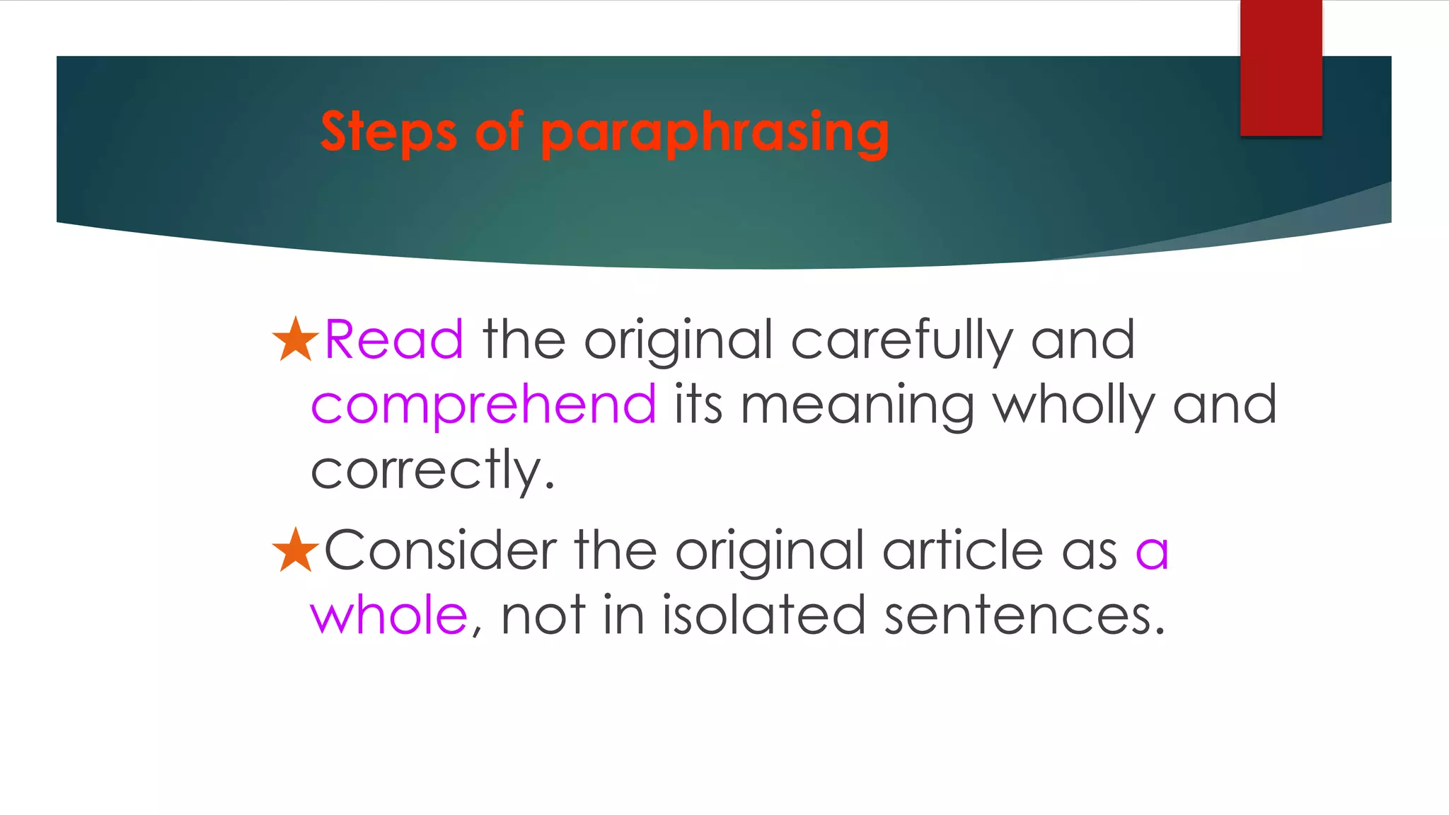 ★Read the original carefully and
comprehend its meaning wholly and
correctly.
★Consider the original article as a
whole, not in isolated sentences.
Steps of paraphrasing
 