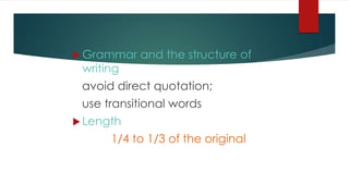  Grammar and the structure of
writing
avoid direct quotation;
use transitional words
 Length
1/4 to 1/3 of the original
 