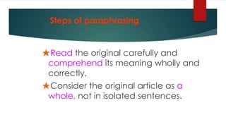 ★Read the original carefully and
comprehend its meaning wholly and
correctly.
★Consider the original article as a
whole, not in isolated sentences.
Steps of paraphrasing
 
