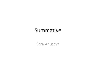Summative
Sara Anuseva
 