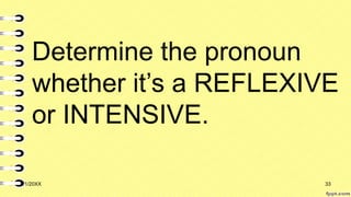 Determine the pronoun
whether it’s a REFLEXIVE
or INTENSIVE.
3/1/20XX 33
 