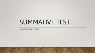 SUMMATIVE TEST
REPRODUCTIVE SYSTEM
 
