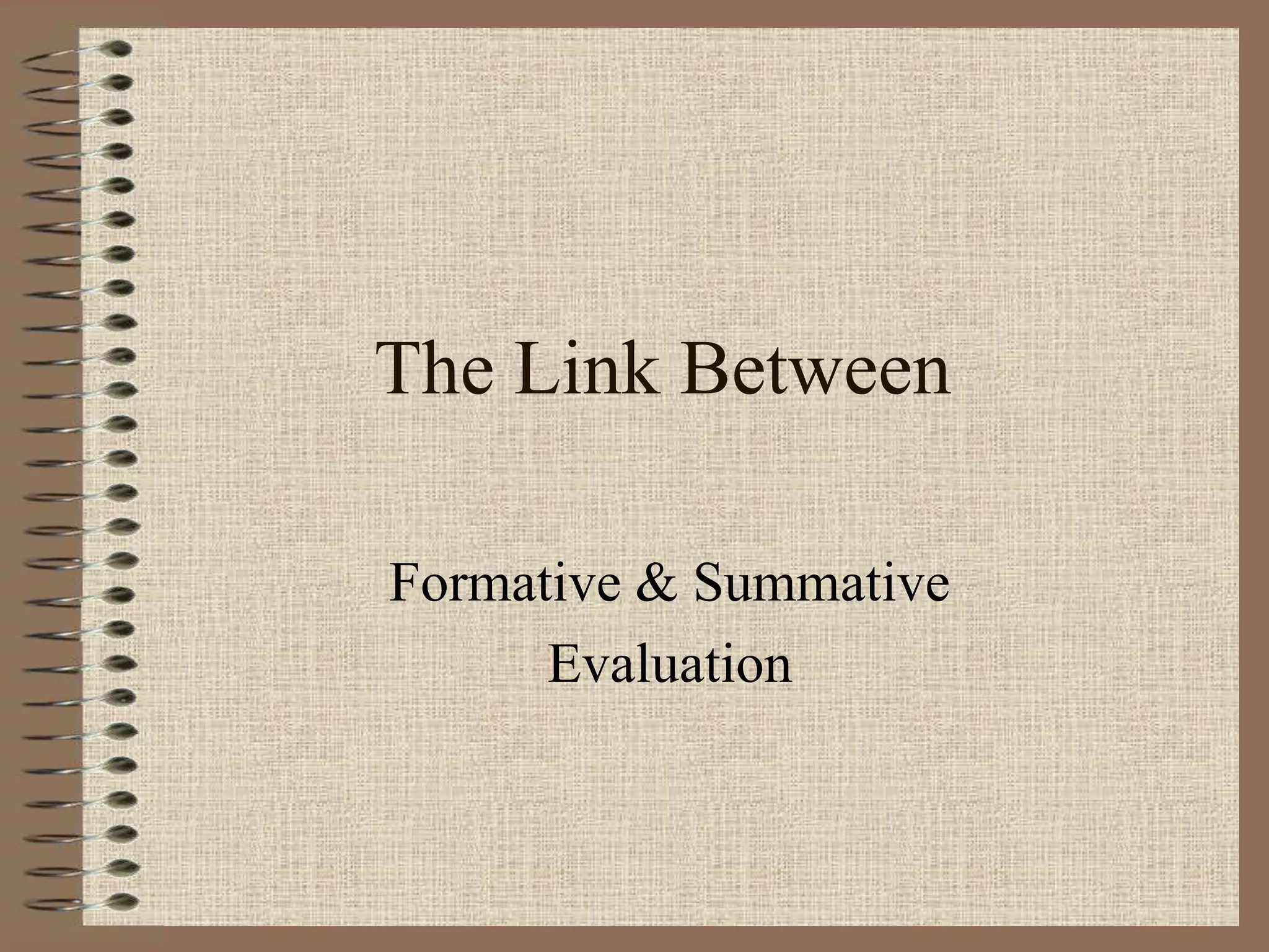 The Link Between
Formative & Summative
Evaluation
 