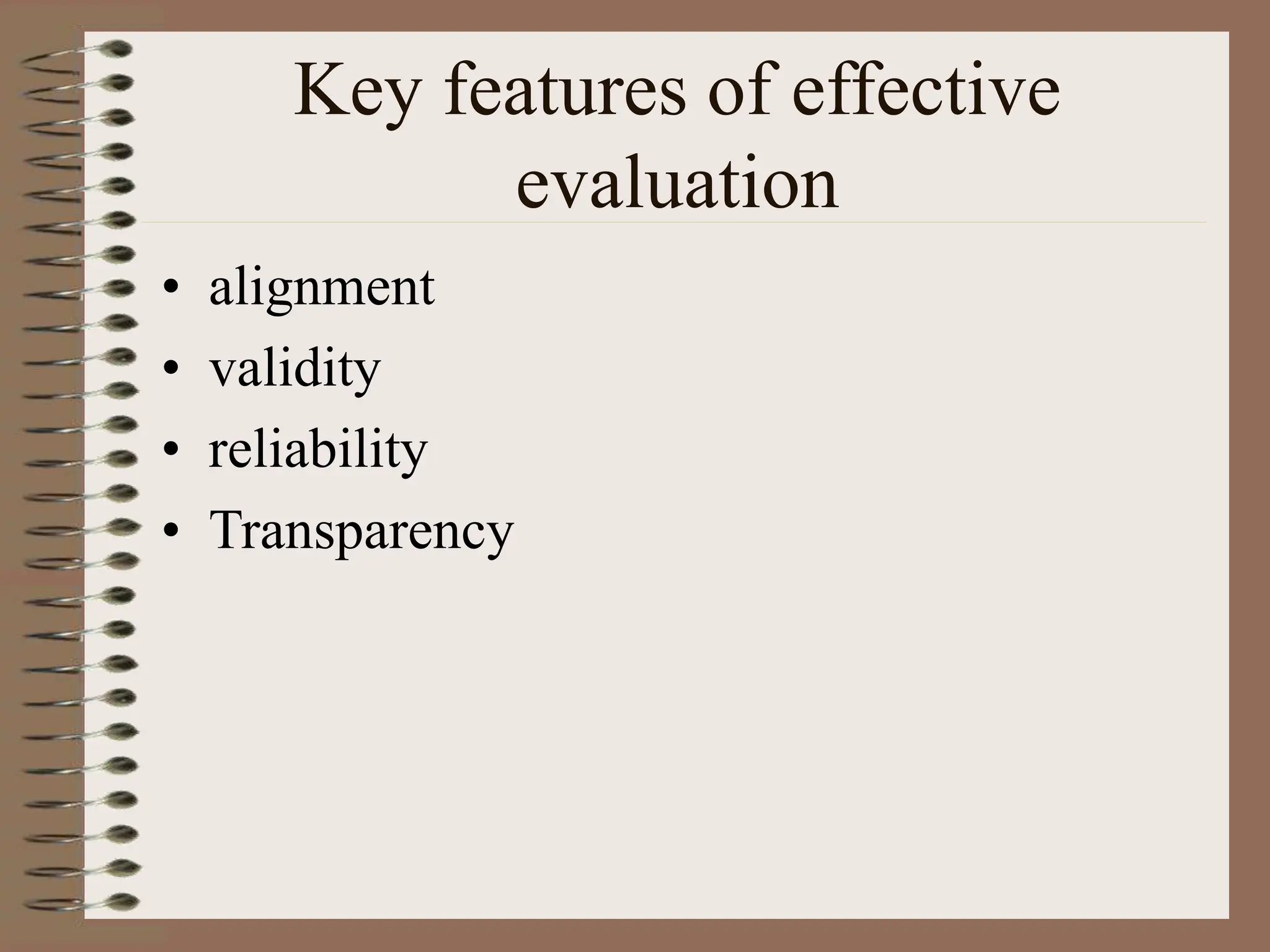 Key features of effective
evaluation
• alignment
• validity
• reliability
• Transparency
 