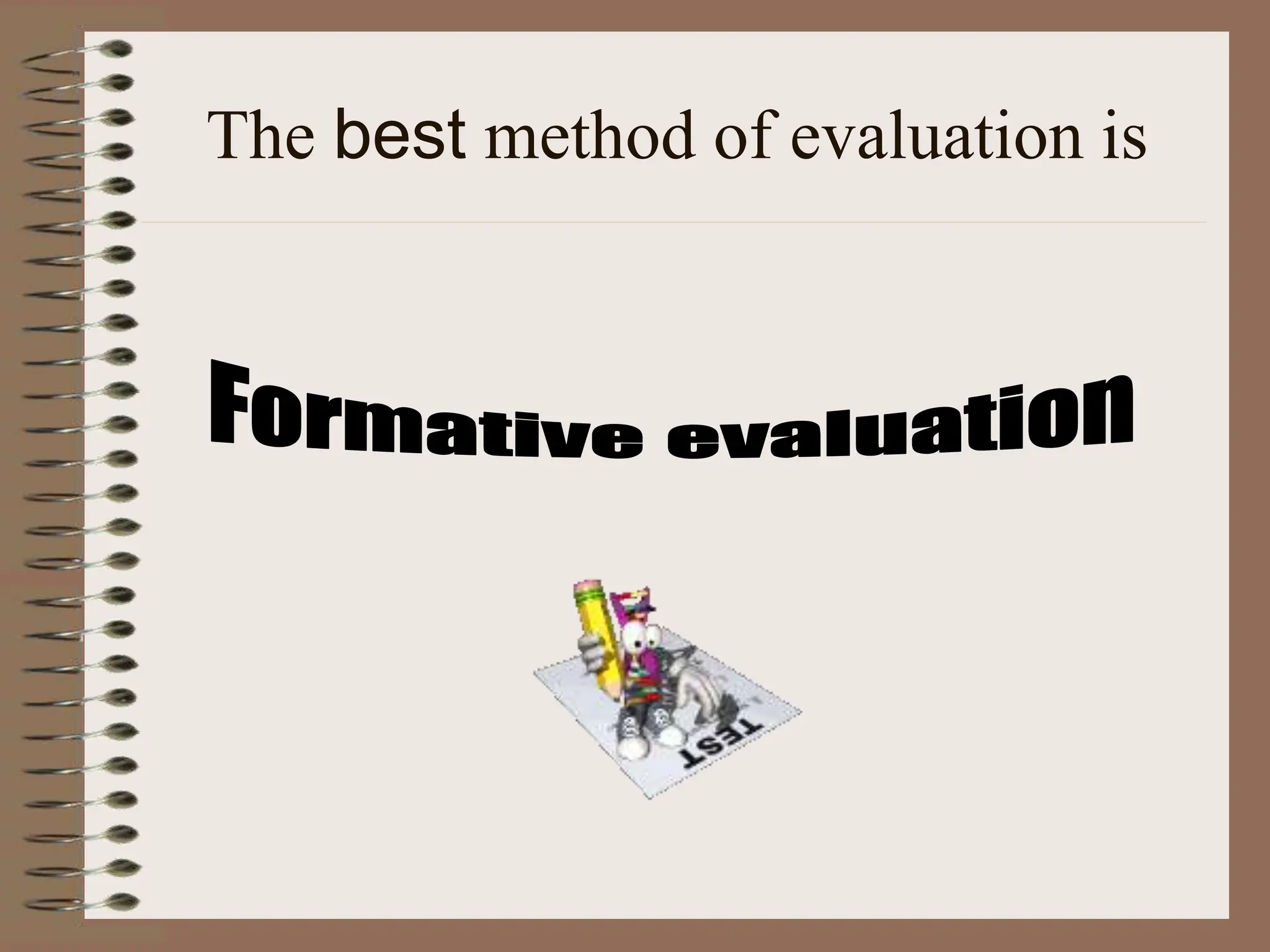 The best method of evaluation is
 