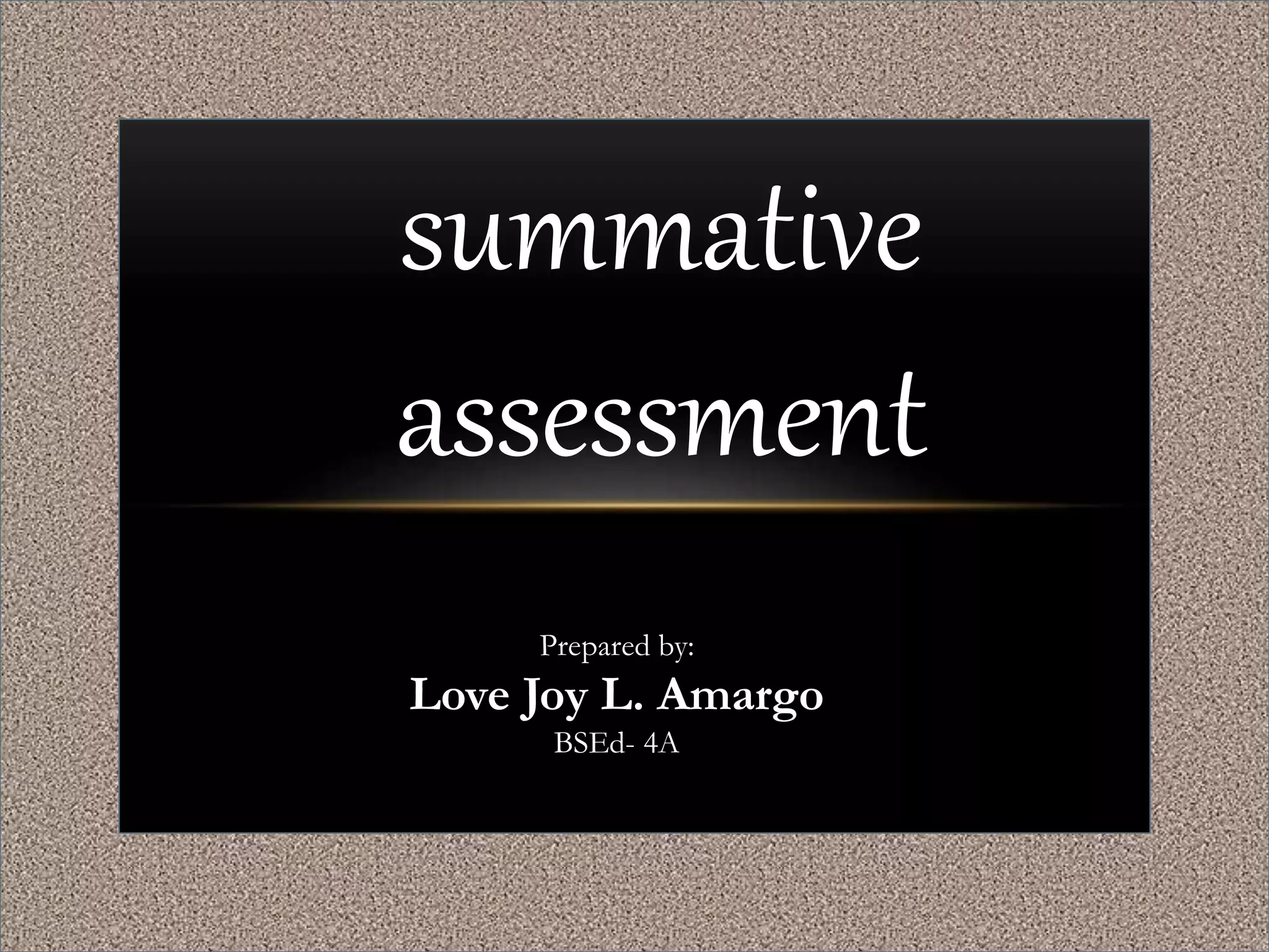summative
assessment
Prepared by:
Love Joy L. Amargo
BSEd- 4A
 