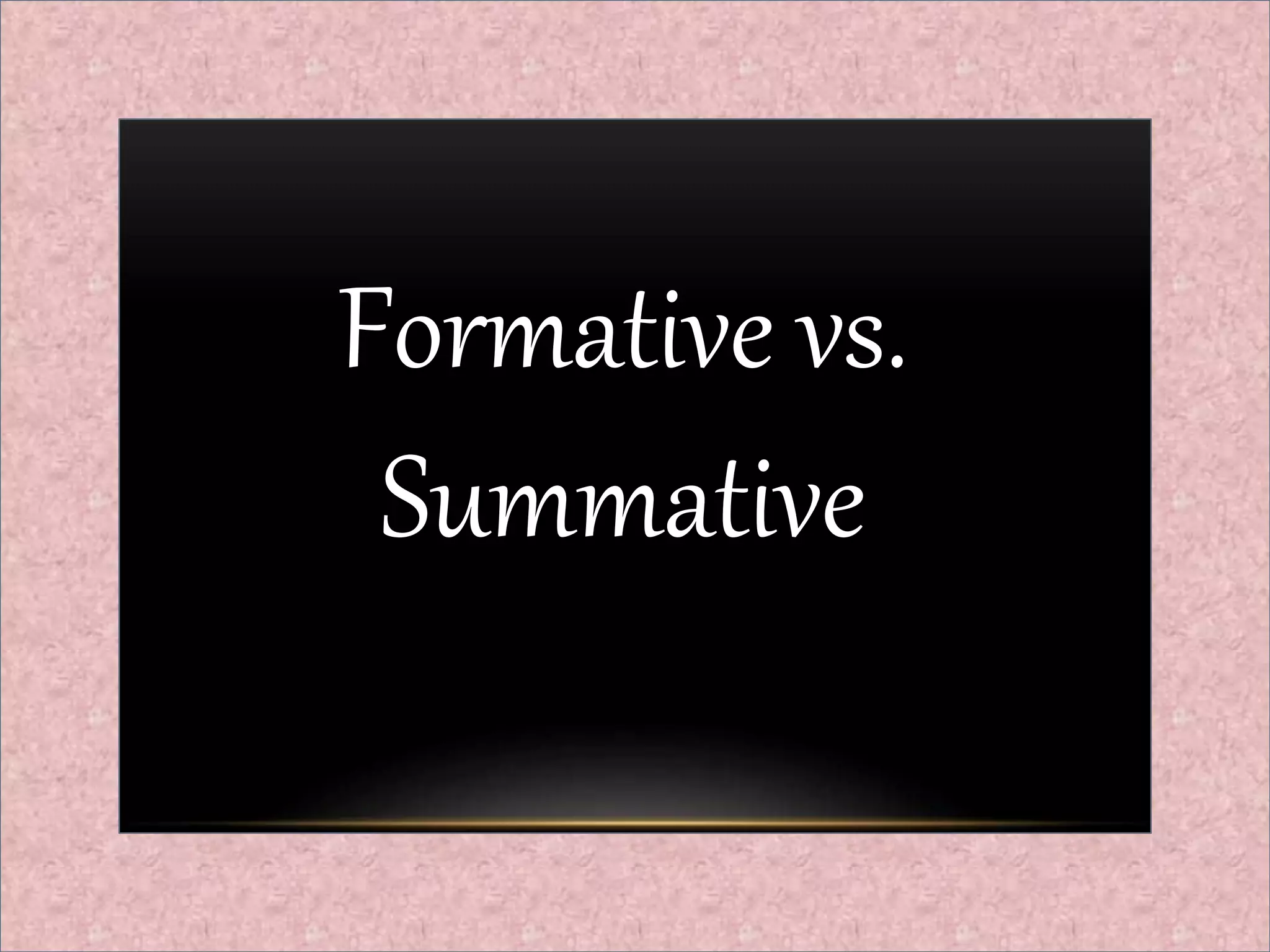 Formative vs.
Summative
 