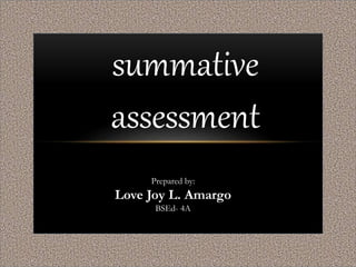 summative
assessment
Prepared by:
Love Joy L. Amargo
BSEd- 4A
 