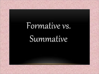 Formative vs.
Summative
 