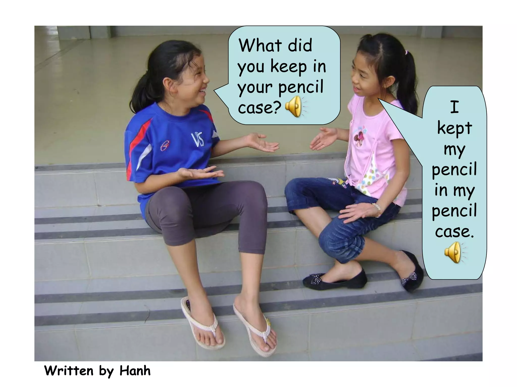 What did you keep in your pencil case? I kept my pencil in my pencil case. Written by Hanh 