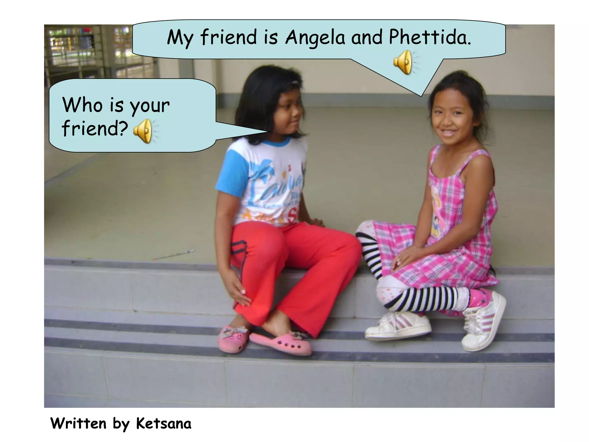 Who is your friend? My friend is Angela and Phettida. Written by Ketsana 