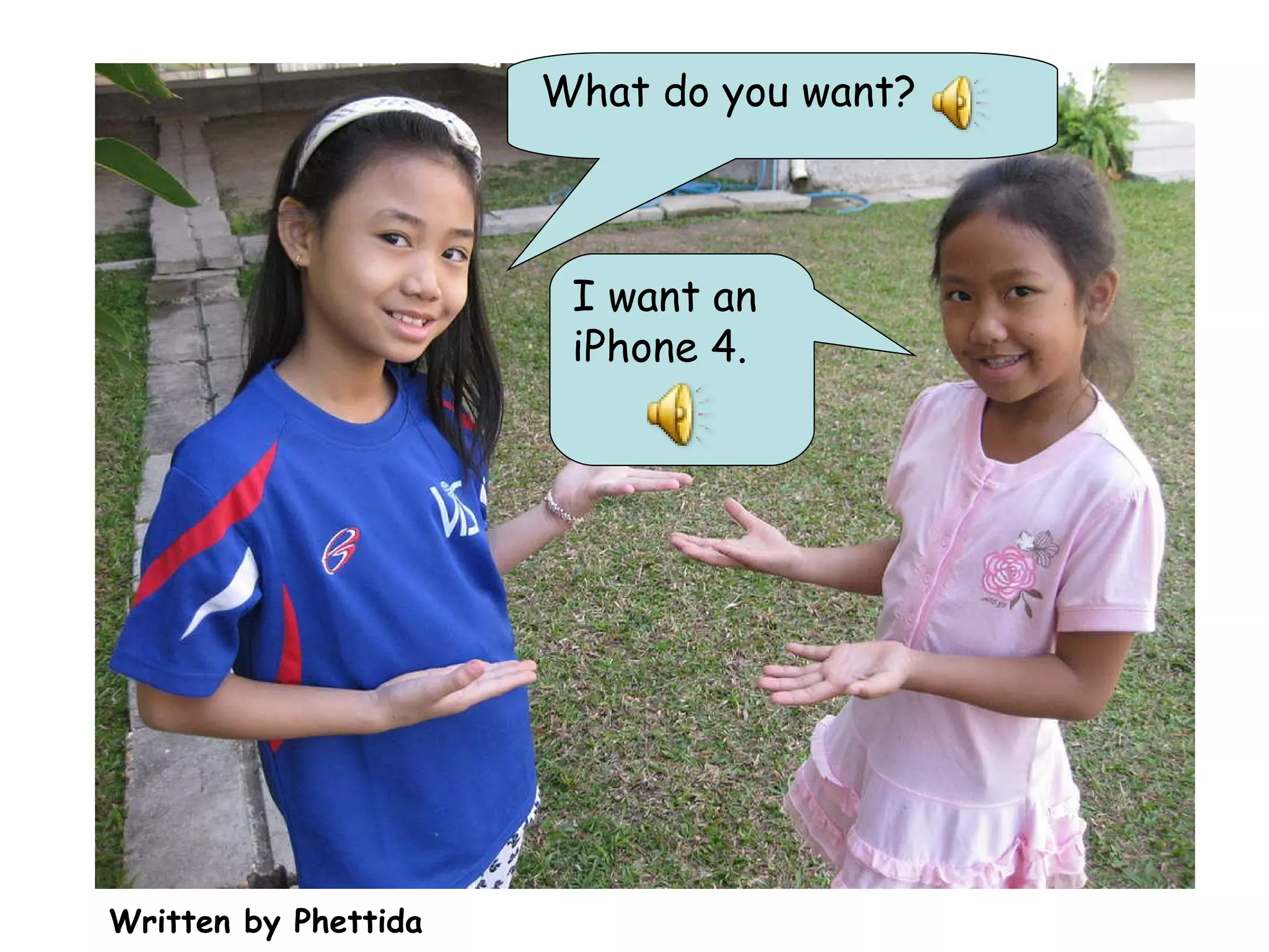 What do you want? I want an iPhone 4. Written by Phettida 