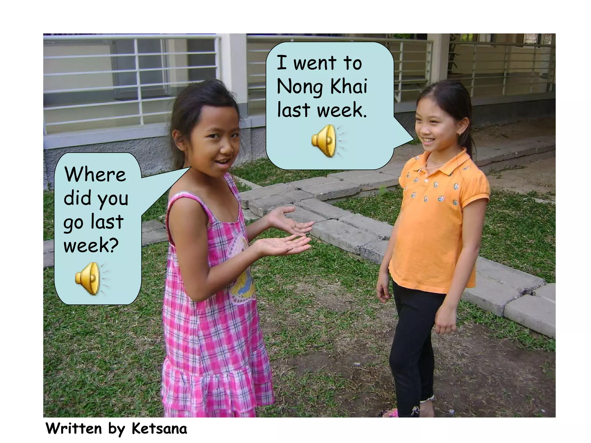 Where did you go last week? I went to Nong Khai last week. Written by Ketsana 
