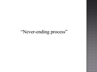 “Never-ending process”
 