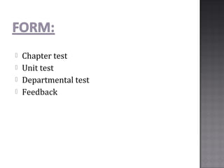  Chapter test
 Unit test
 Departmental test
 Feedback
 