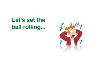 Let's set the
ball rolling...
 