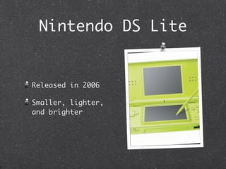 Nintendo DS Lite


Released in 2006

Smaller, lighter,
and brighter
 