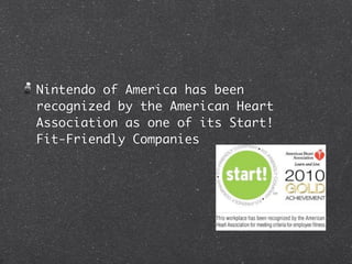 Nintendo of America has been
recognized by the American Heart
Association as one of its Start!
Fit-Friendly Companies
 