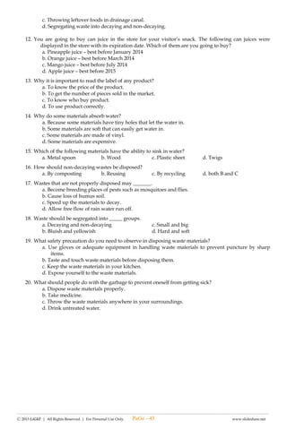 -------------------------------------------------------------------------------------------------------------------------------------------------------------------------------------------------------
Ⓒ 2015 LiGhT | All Rights Reserved. | For Personal Use Only. www.slideshare.net
(#1) LAGUMANG PAGSUSULIT SA
E.P.P – IV
ENTERPTENEURSHIP
UNANG MARKAHAN
Pangalan: __________________________________ Petsa: _____________ Iskor: _________
I :Basahin at unawaing mabuti ang mga katanungan. Piliin ang titik ng tamang sagot at isulat sa patlang.
______ 1. Ito ay mga wastong pangangasiwa ng tindahan maliban sa alin?
a. Tiyaking malinaw ang pagkakasulat ng presyo ng paninda
b. Magbigay ng tamang sukli at pagkukuwenta ng binilhan
c. Maging matapat sa pakikipag-usap sa mamimili
d. Ayusin ang paninda ayon sa presyo
______ 2. Ang namamahala ng negosyo bilang isang entrepreneur ay handang ______.
a. makipagtalo b. makipagsapalaran c. magpautang d. mamigay
______ 3. Pinagbubukod-bukod ayon sa _______ ang mga itlog.
a. bigat b. itsura c. laki d. kinis o gaspang
______ 4. _______ ang tawag sa naglalako ng paninda sa iba’t-ibang lugar gaya ng magtataho, magsosorbetes atbp.
a. Tindahang semi-permanent c. Tindahang tingian
b.Tindang kooperatiba d.Tindahang di-permanent
______ 5.Ang pangunahing gawain ng negosyong nagbibigay serbisyong may __________ ay ang pagbigay ng
komportable at kasiya-siyang paglilingkod.
a. personal view b. personal like c. personal touch d. personal belongings
______ 6. Si _________ ang nagtatag ng Facebook, ang pinakasikat na social networking site na nag-umpisa sa Estados
Unidos.
a. Chen b. Sergey Brinn c. Mark Zuckerberg d. Chad Hurley
______ 7. Isang uri ng negosyo na naghahatid at sundo sa mga mga bata sa eskuwelahan.
a.Vulcanizing Shop b. School Bus Services c. Electrical Schop d. Home Carpentry
______ 8. Nagpapakilala ng mga bagong ______ sa pamilihan ang entrepreneur.
a. tao b. negosyo c. produkto d. teknololohiya
______ 9. Ang isang ______ ay isang indibidwal na nagsaayos, nangangasiwa, at nakikipagsapalaran sa isang
negosyo.
a. negosyante b. namumuhunan c. Entrepreneur d. nagtitinda
______ 10. Ito ay tumutukoy sa pagtupad ng ating gustong marating sa buhay.
a. Vision b. Estratehiya c. Pagtitiyaga d.Pagtitiwala sa Sarili
II. Paghambingin ang Hanay A at Hanay B. Isulat ang titik ng tamang sagot sa patlang.
Hanay A Hanay B
______1. Manny Villar a. San Miguel Corporation
_____2. Lucio Tan b. Pampanga’s Best
_____3. Socoro Ramos c. Aklatan
______4. Danding Cojuangco d. Zest-O Juice
PaGe - 45
 