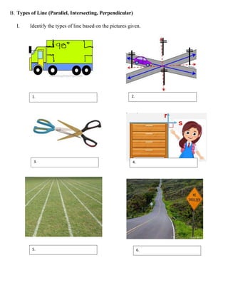 B. Types of Line (Parallel, Intersecting, Perpendicular)
I. Identify the types of line based on the pictures given.
1. 2.
3. 4.
5. 6.
 