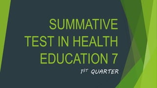 SUMMATIVE
TEST IN HEALTH
EDUCATION 7
1ST QUARTER
 