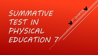 SUMMATIVE
TEST IN
PHYSICAL
EDUCATION 7
 