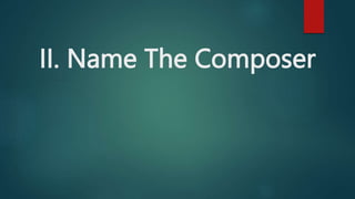 II. Name The Composer
 