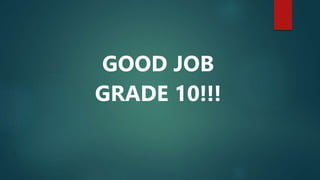 GOOD JOB
GRADE 10!!!
 
