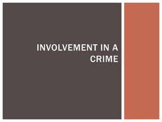 INVOLVEMENT IN A
CRIME
 