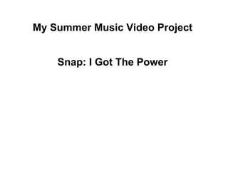 My Summer Music Video Project  Snap: I Got The Power  