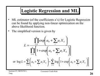 Logistic Regression and ML ML estimator (of the coefficients a’s) for Logistic Regression can be found by applying non-linear optimization on the above likelihood function. The simplified version is given by 