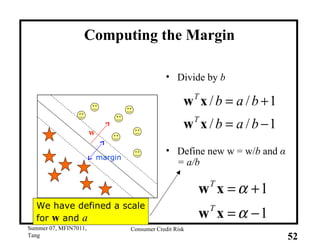 Divide by  b Define new w = w/ b  and   α  = a/b Computing the Margin margin w We have defined a scale for  w  and  a 