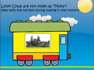 Look! Cowsare not violet as ‘’Milka”! Help withtheharvestduringstayinginthe country.