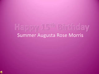 Happy 15th Birthday,[object Object],Summer Augusta Rose Morris,[object Object]
